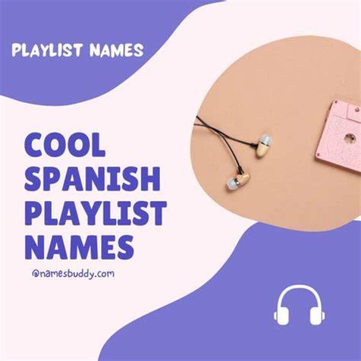 Creative Spanish Playlist Names That Will Inspire Your Music Selection