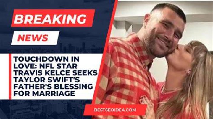Travis Kelce Seeks Blessing from Taylor Swift's Father Before Popping